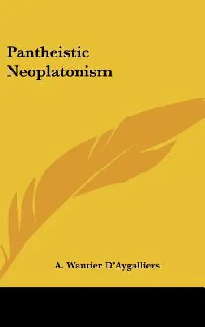 Pantheistic Neoplatonism by A. Wautier D'Aygalliers