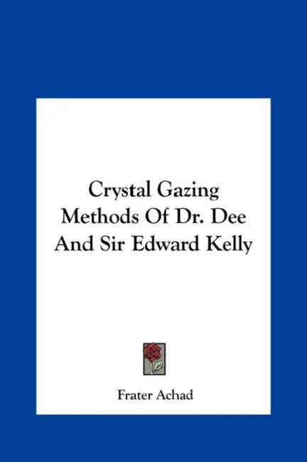 Crystal Gazing Methods Of Dr. Dee And Sir Edward Kelly by Frater Achad