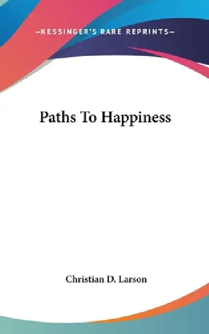 Paths To Happiness by Christian D. Larson