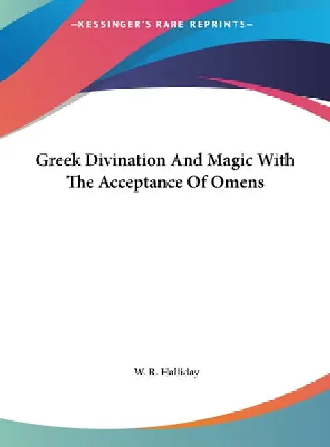 Greek Divination And Magic With The Acceptance Of Omens by W. R. Halliday