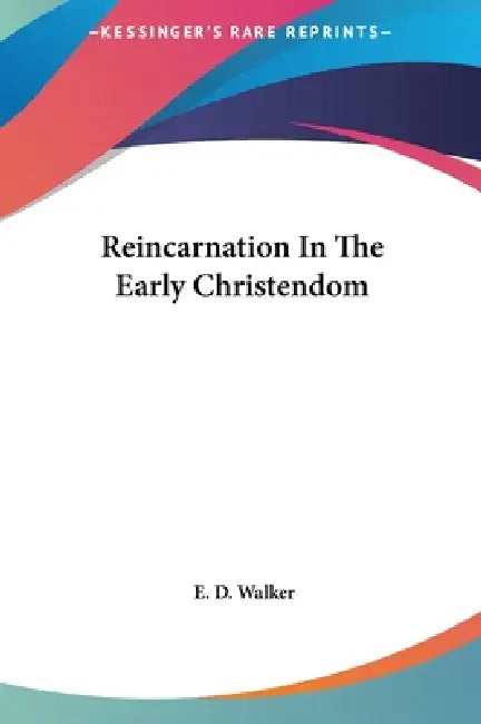 Reincarnation In The Early Christendom by E. D. Walker
