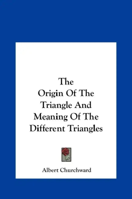The Origin Of The Triangle And Meaning Of The Different Triangles by Albert Churchward
