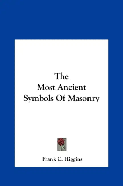 The Most Ancient Symbols Of Masonry by Frank C. Higgins
