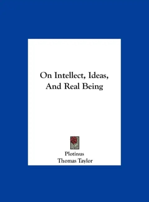 On Intellect, Ideas, And Real Being by Plotinus, Thomas Taylor