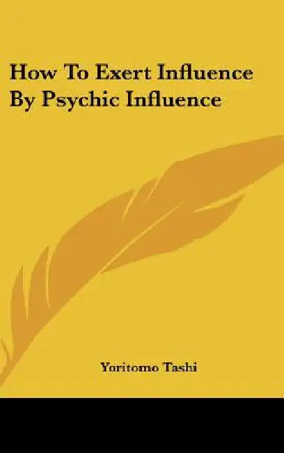 How To Exert Influence By Psychic Influence by Yoritomo Tashi
