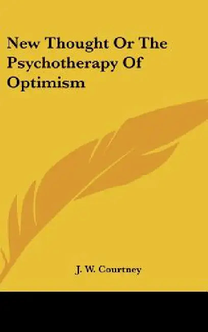 New Thought Or The Psychotherapy Of Optimism by J. W. Courtney