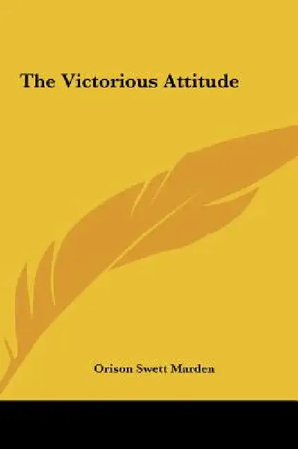 The Victorious Attitude by Orison Swett Marden
