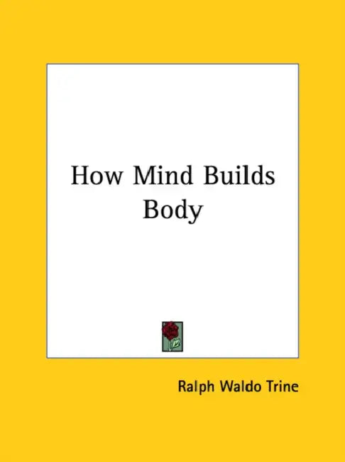 How Mind Builds Body by Ralph Waldo Trine