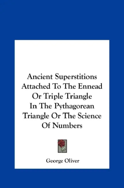 Ancient Superstitions Attached To The Ennead Or Triple Triangle In The Pythagorean Triangle Or The Science Of Numbers by George Oliver