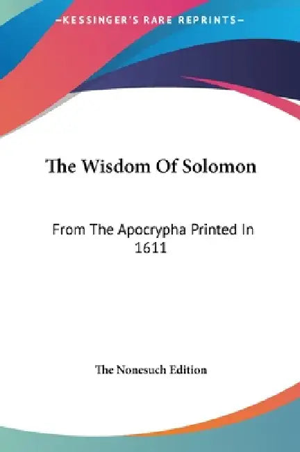 The Wisdom Of Solomon: From The Apocrypha Printed In 1611 by The Nonesuch Edition