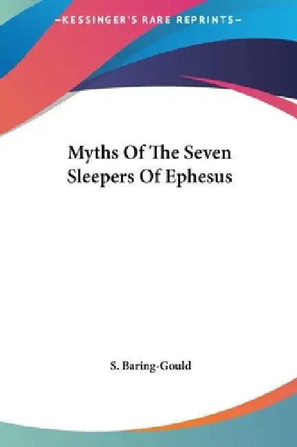 Myths Of The Seven Sleepers Of Ephesus by S. Baring-Gould