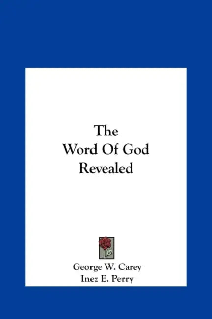 The Word Of God Revealed by George W. Carey, Inez E. Perry