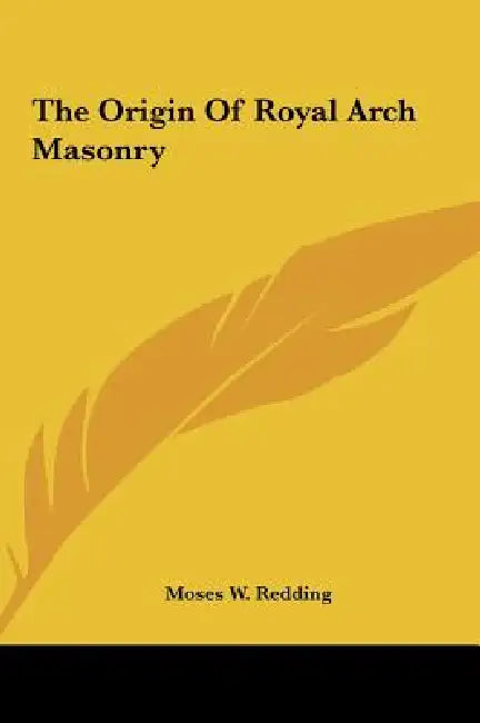 The Origin Of Royal Arch Masonry by Moses W. Redding
