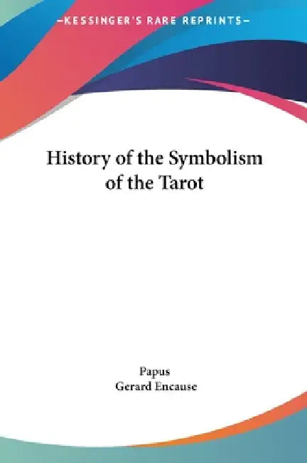History of the Symbolism of the Tarot by Papus, Gerard Encause
