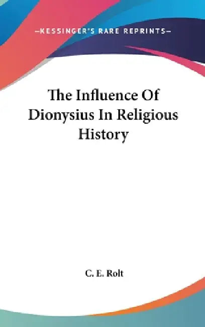 The Influence Of Dionysius In Religious History by C. E. Rolt