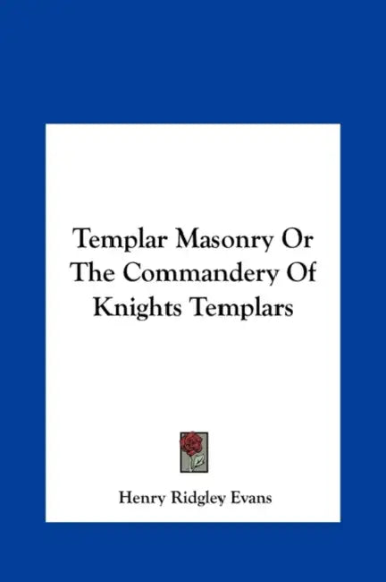 Templar Masonry Or The Commandery Of Knights Templars by Henry Ridgley Evans