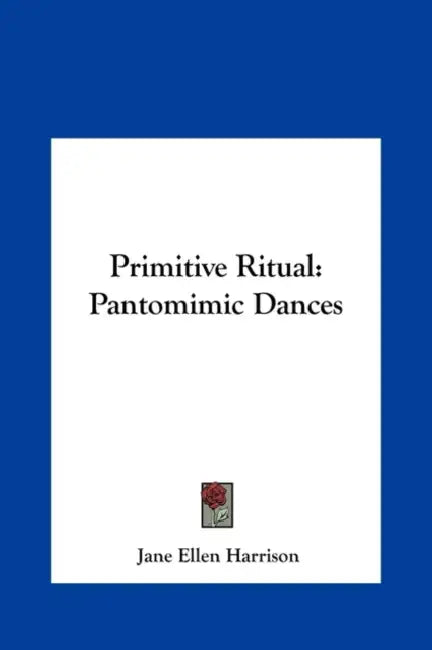 Primitive Ritual: Pantomimic Dances by Jane Ellen Harrison