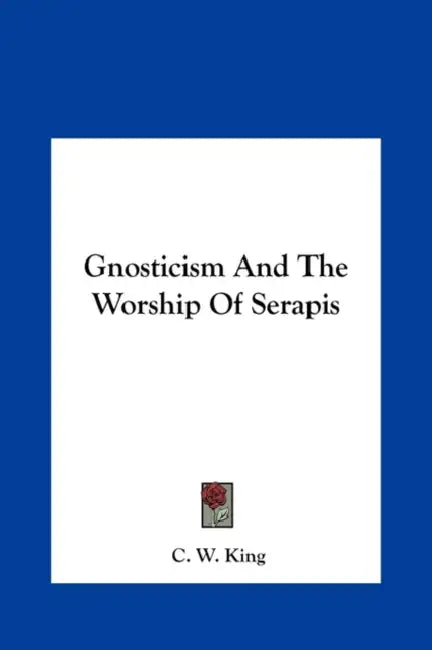 Gnosticism And The Worship Of Serapis by C. W. King