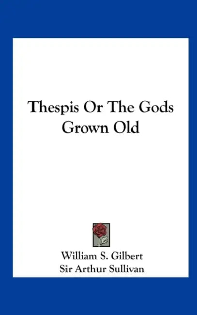 Thespis or the Gods Grown Old by William S. Gilbert, Arthur Sullivan