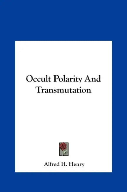 Occult Polarity And Transmutation by Alfred H. Henry