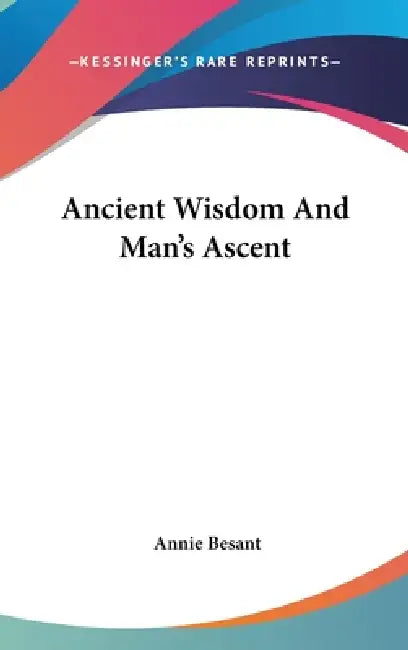 Ancient Wisdom And Man's Ascent by Annie Besant