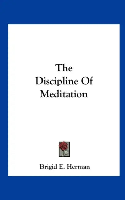 The Discipline Of Meditation by Brigid E. Herman