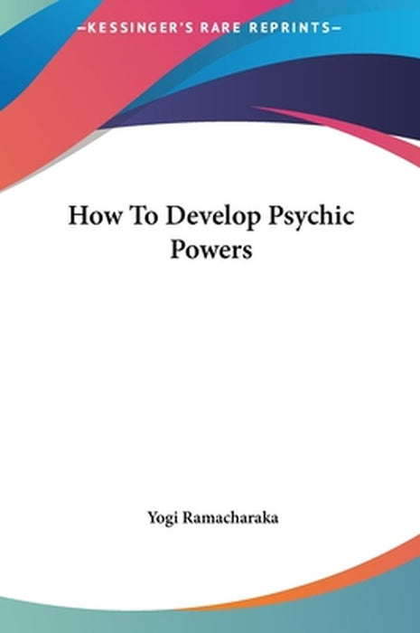 How To Develop Psychic Powers by Yogi Ramacharaka