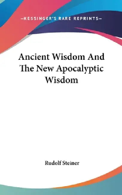 Ancient Wisdom and the New Apocalyptic Wisdom by Rudolf Steiner