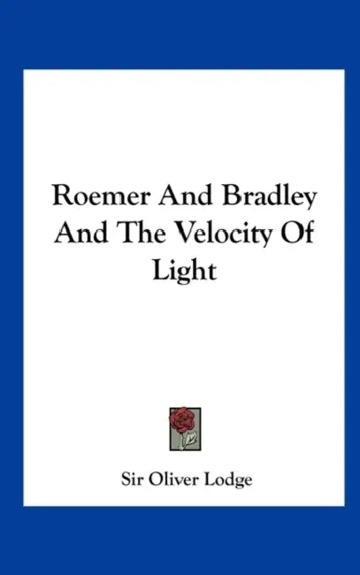 Roemer and Bradley and the Velocity of Light by Oliver Lodge