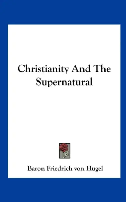 Christianity And The Supernatural by Baron Friedrich Von Hugel