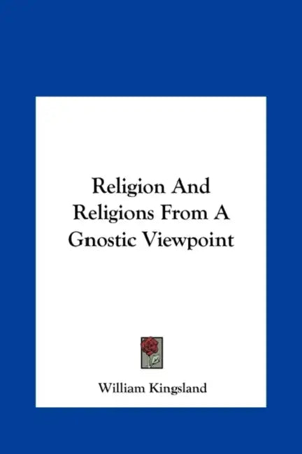 Religion And Religions From A Gnostic Viewpoint by William Kingsland