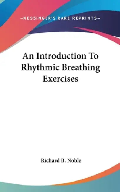 An Introduction To Rhythmic Breathing Exercises by Richard B. Noble