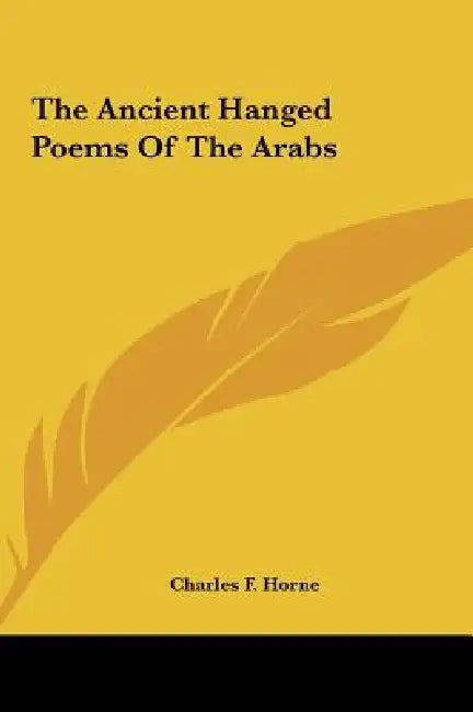 The Ancient Hanged Poems Of The Arabs by Charles F. Horne