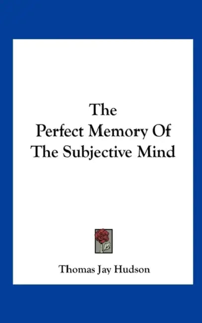 The Perfect Memory Of The Subjective Mind by Thomas Jay Hudson