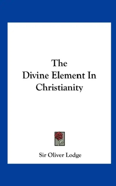 The Divine Element in Christianity by Oliver Lodge