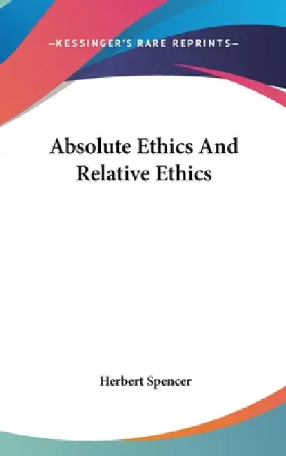 Absolute Ethics And Relative Ethics by Herbert Spencer