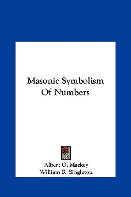 Masonic Symbolism Of Numbers by Albert G. Mackey, William R. Singleton