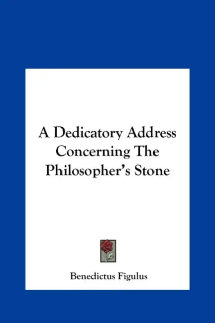 A Dedicatory Address Concerning The Philosopher's Stone by Benedictus Figulus
