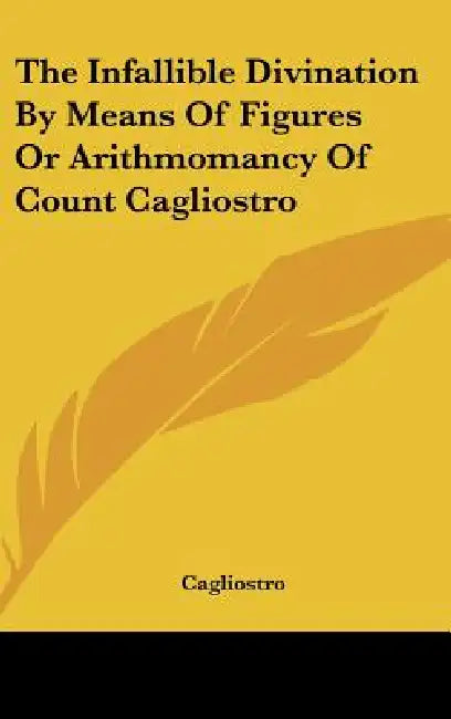 The Infallible Divination By Means Of Figures Or Arithmomancy Of Count Cagliostro by Cagliostro