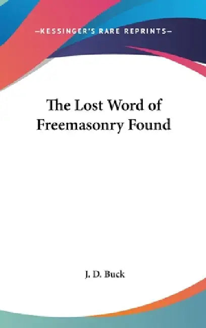 The Lost Word of Freemasonry Found by J. D. Buck