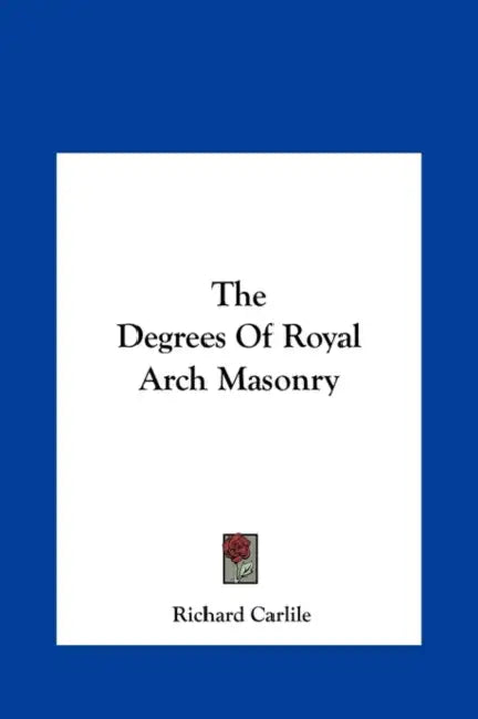 The Degrees Of Royal Arch Masonry by Richard Carlile