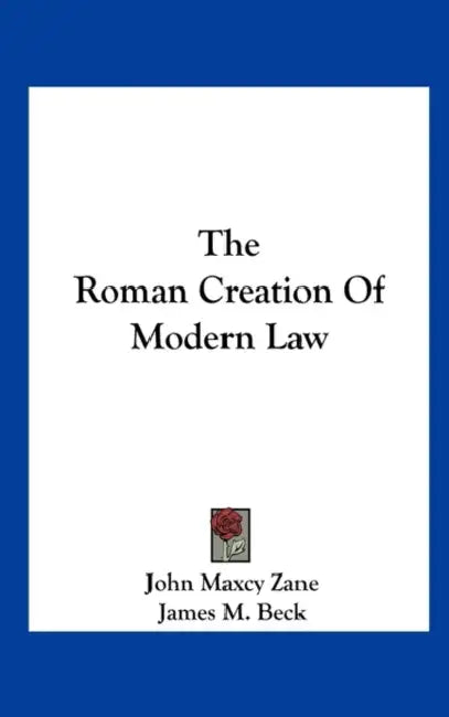 The Roman Creation Of Modern Law by John Maxcy Zane, James M. Beck