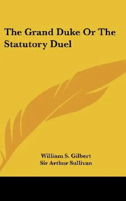 The Grand Duke or the Statutory Duel by William S. Gilbert, Arthur Sullivan
