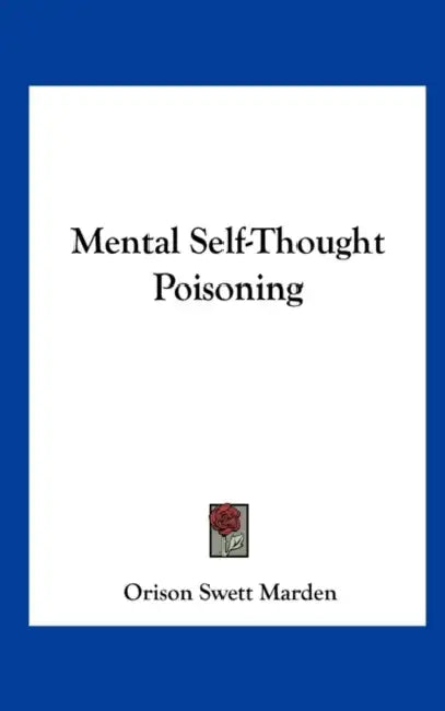 Mental Self-Thought Poisoning by Orison Swett Marden