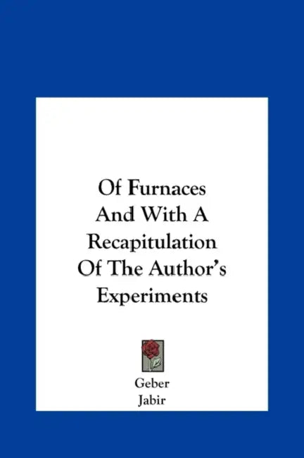 Of Furnaces And With A Recapitulation Of The Author's Experiments by Geber, Jabir