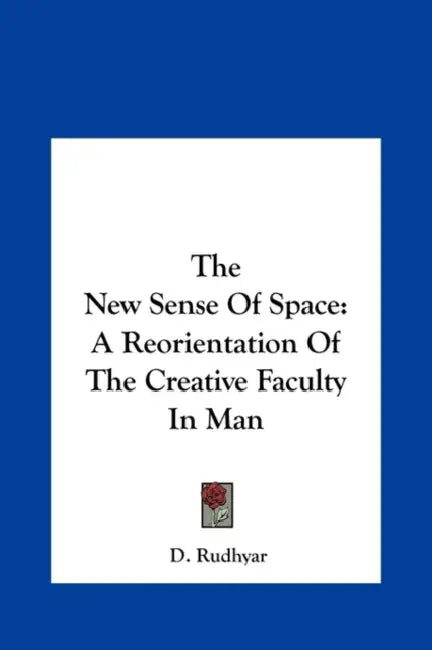 The New Sense Of Space: A Reorientation Of The Creative Faculty In Man by D. Rudhyar