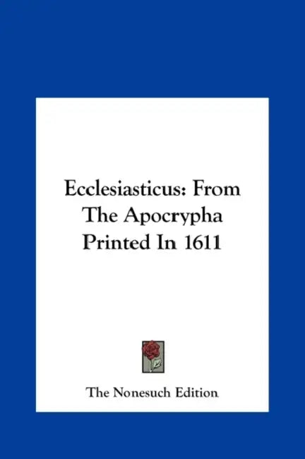 Ecclesiasticus: From The Apocrypha Printed In 1611 by The Nonesuch Edition