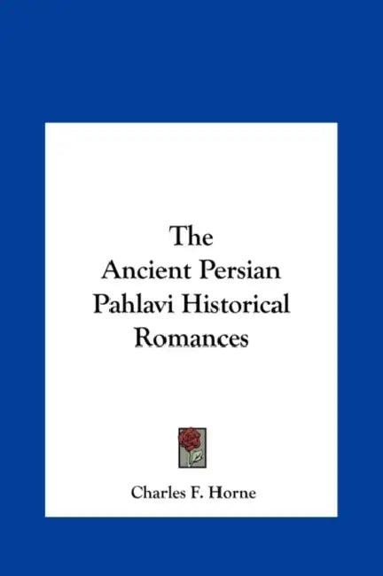 The Ancient Persian Pahlavi Historical Romances by Charles F. Horne