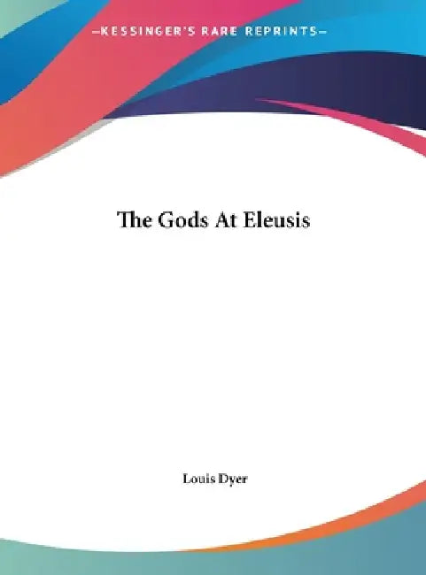 The Gods At Eleusis by Louis Dyer