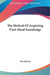 The Method Of Acquiring First-Hand Knowledge by Max Heindel